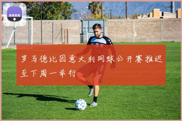 罗马德比因意大利网球公开赛推迟至下周一举行