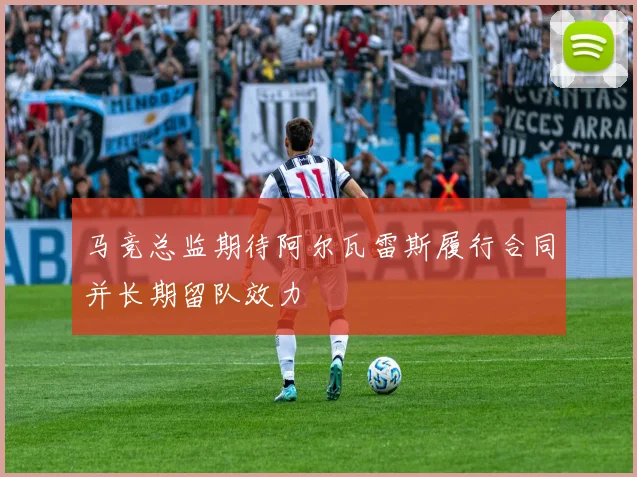 马竞总监期待阿尔瓦雷斯履行合同并长期留队效力