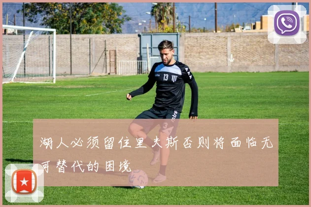 湖人必须留住里夫斯否则将面临无可替代的困境