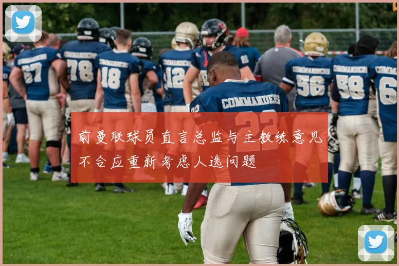 前曼联球员直言总监与主教练意见不合应重新考虑人选问题